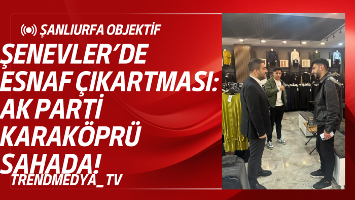 Şenevler’de Esnaf Çıkartması: AK Parti Karaköprü Sahada!